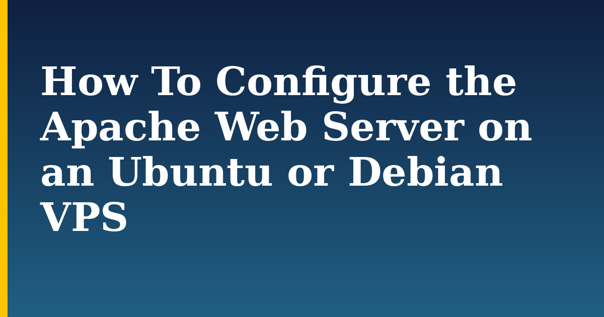 How To Configure the Apache Web Server on an Ubuntu or Debian VPS — step-by-step Linux tutorial on Progressive Robot