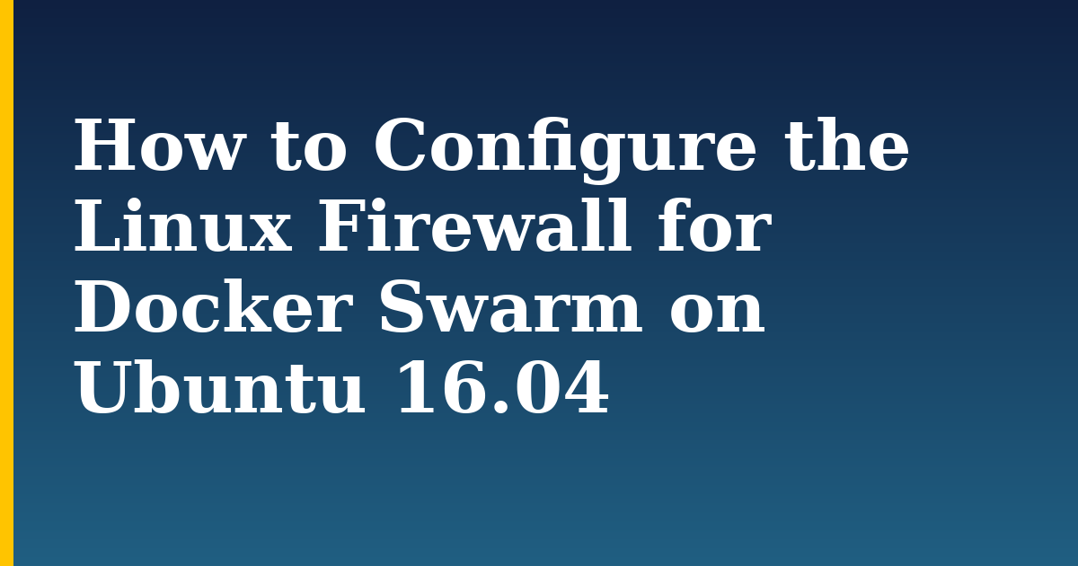 How to Configure the Linux Firewall for Docker Swarm on Ubuntu 16.04