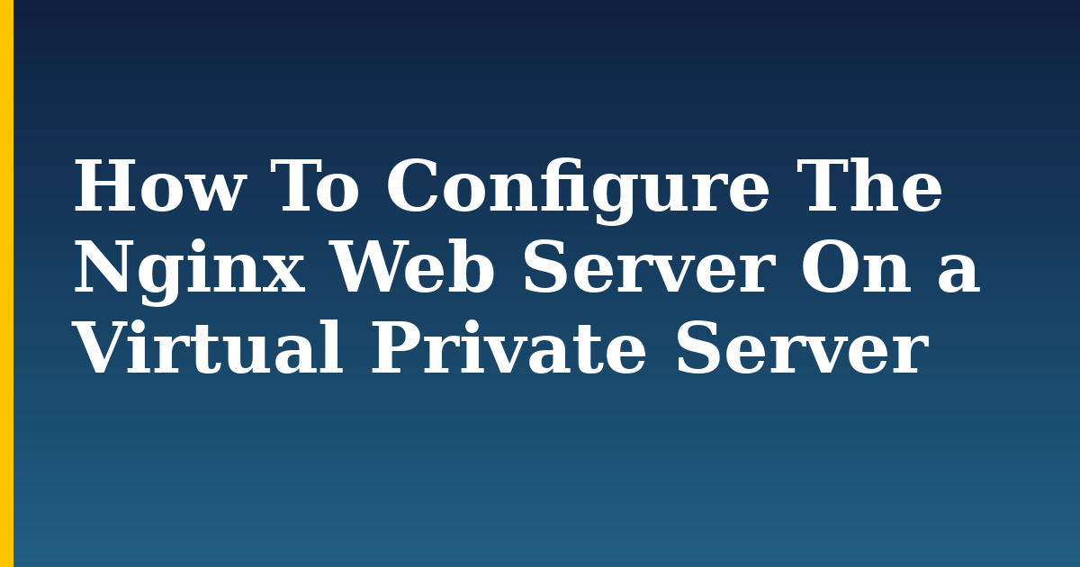 How To Configure The Nginx Web Server On a Virtual Private Server