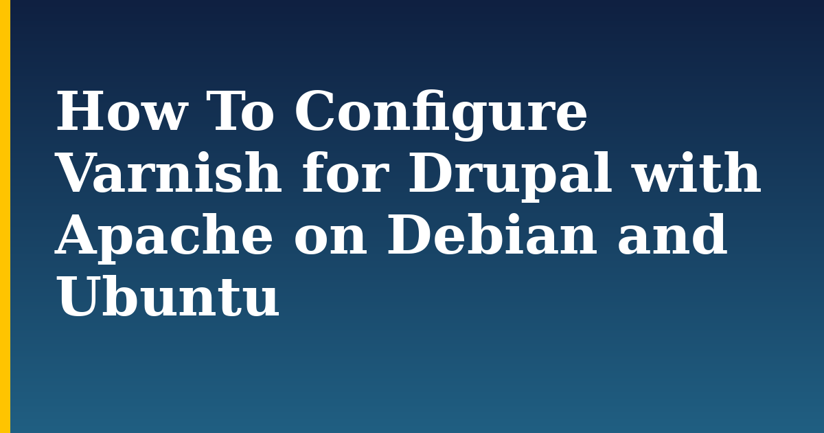 How To Configure Varnish for Drupal with Apache on Debian and Ubuntu