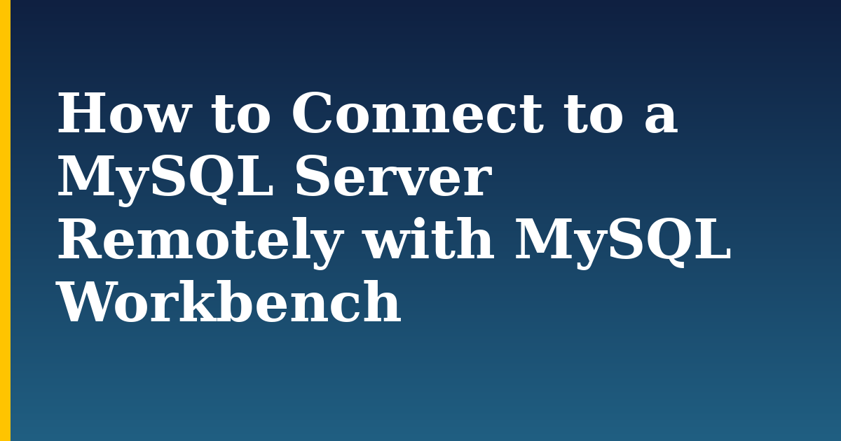 How to Connect to a MySQL Server Remotely with MySQL Workbench