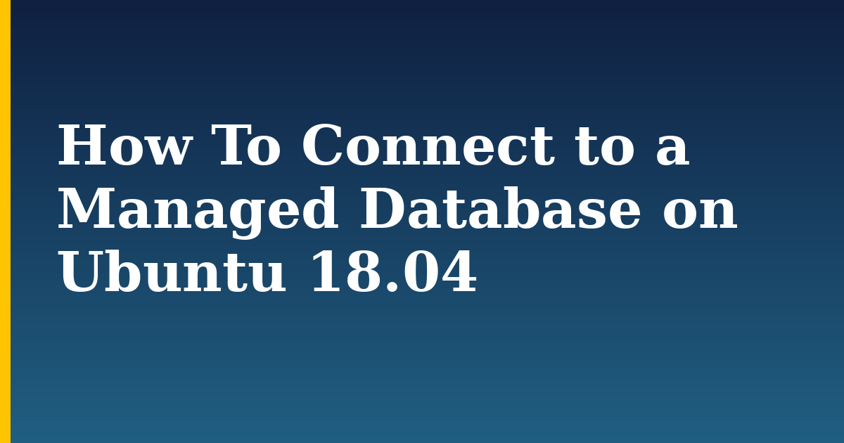 How To Connect to a Managed Database on Ubuntu 18.04 — step-by-step Linux tutorial on Progressive Robot