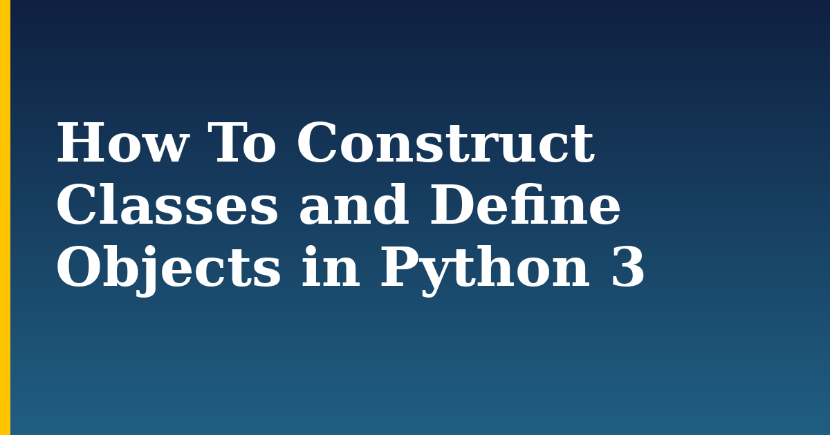 How To Construct Classes and Define Objects in Python 3