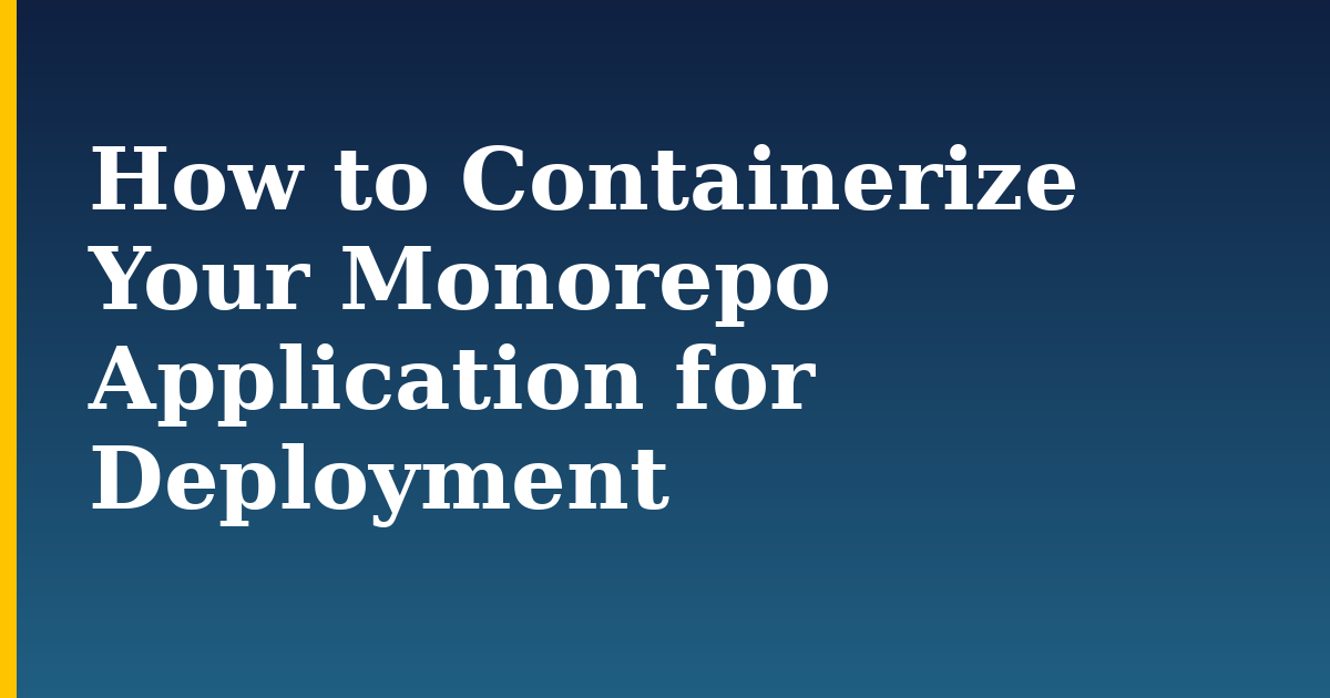How to Containerize Your Monorepo Application for Deployment — step-by-step Docker tutorial on Progressive Robot