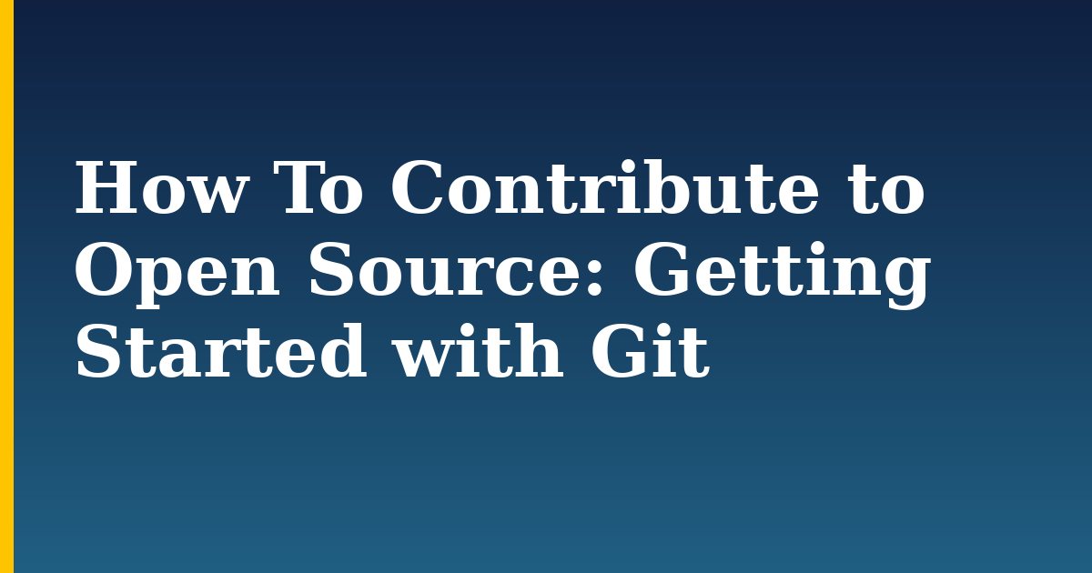 How To Contribute to Open Source: Getting Started with Git