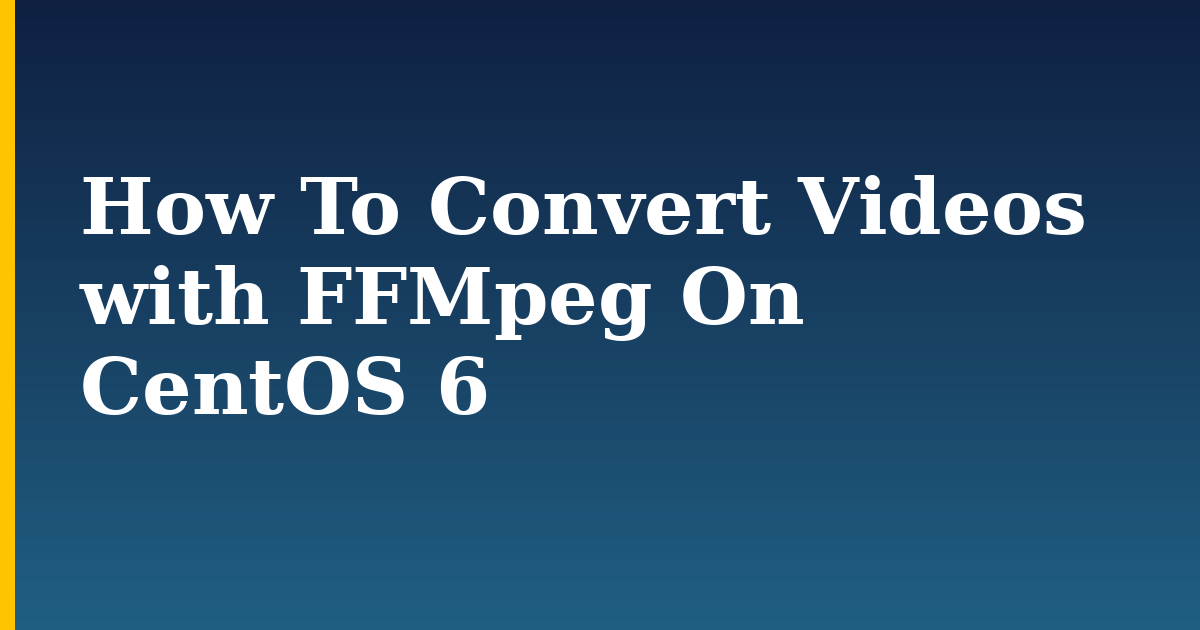 How To Convert Videos with FFMpeg On CentOS 6
