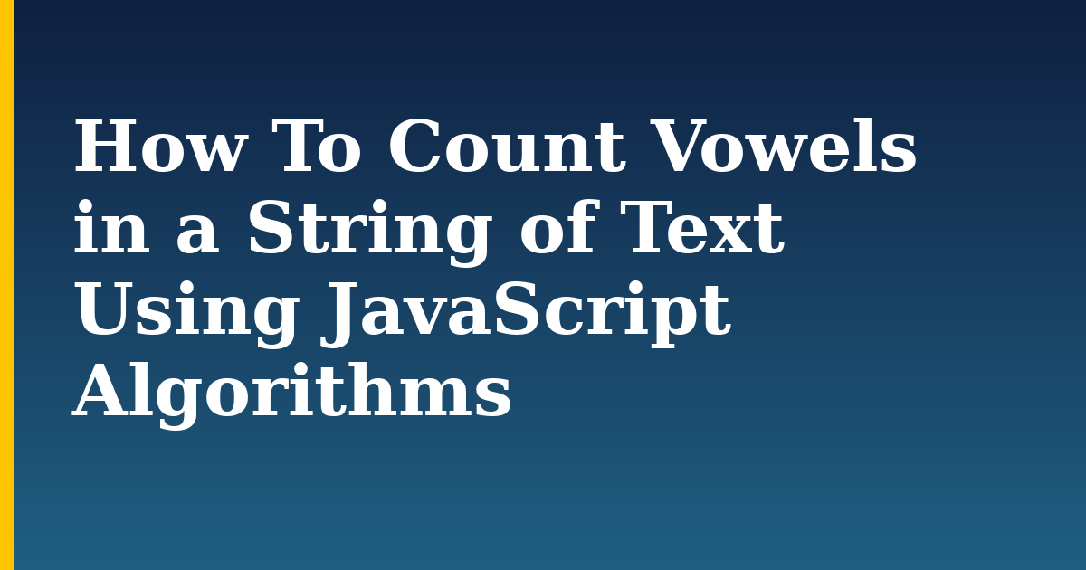 How To Count Vowels in a String of Text Using JavaScript Algorithms — step-by-step Javascript tutorial on Progressive Robot