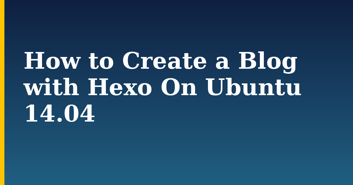 How to Create a Blog with Hexo On Ubuntu 14.04 — step-by-step Linux tutorial on Progressive Robot