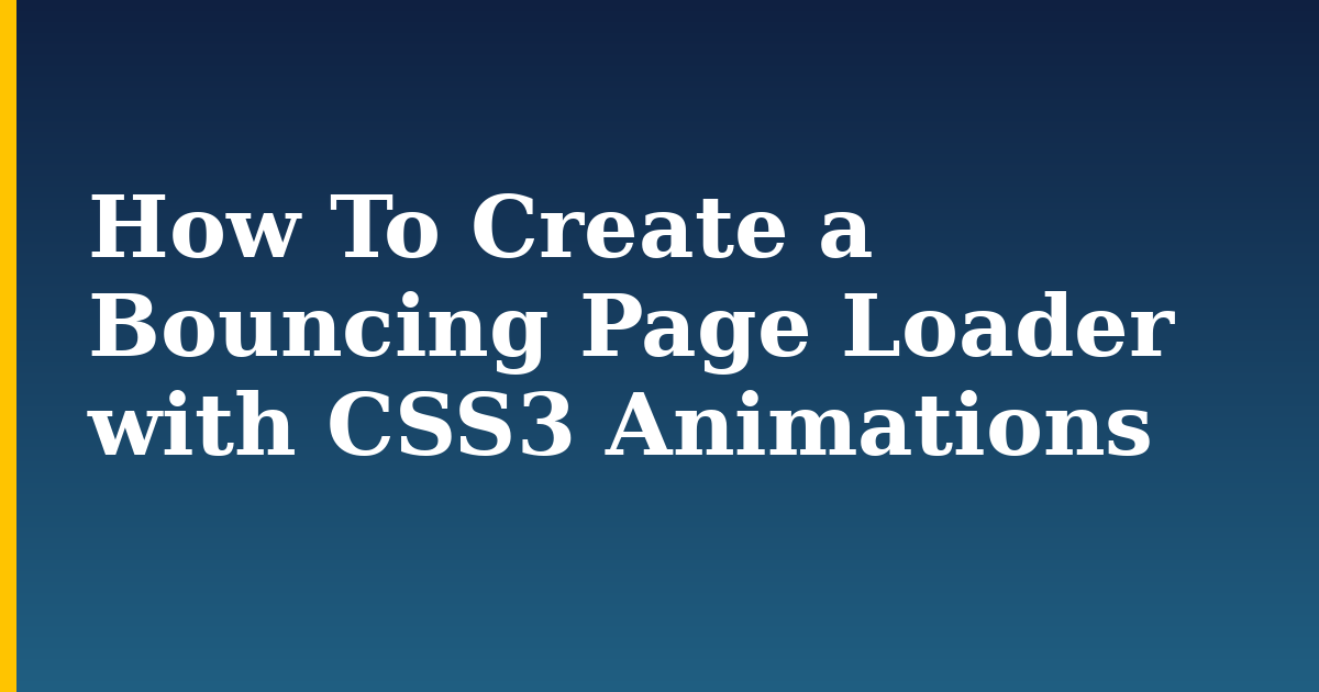 How To Create a Bouncing Page Loader with CSS3 Animations
