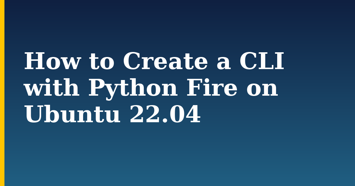 How to Create a CLI with Python Fire on Ubuntu 22.04