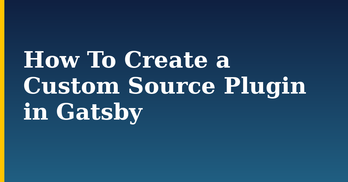 How To Create a Custom Source Plugin in Gatsby