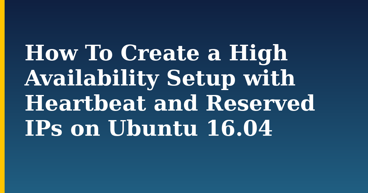 How To Create a High Availability Setup with Heartbeat and Reserved IPs on Ubuntu 16.04 — step-by-step Linux tutorial on Progressive Robot