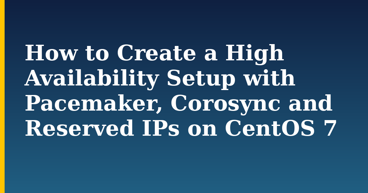 How to Create a High Availability Setup with Pacemaker, Corosync and Reserved IPs on CentOS 7
