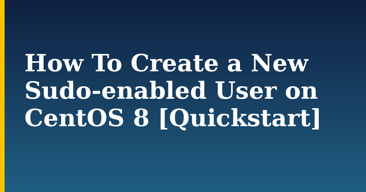 How To Create a New Sudo-enabled User on CentOS 8 [Quickstart]