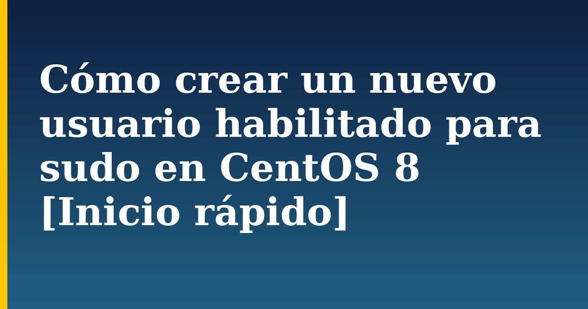 Cómo crear un nuevo usuario habilitado para sudo en CentOS 8 [Inicio rápido]