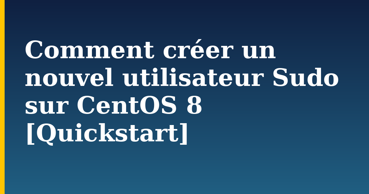 Comment créer un nouvel utilisateur Sudo sur CentOS 8 [Quickstart]