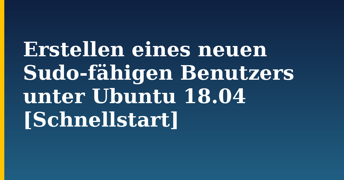 Erstellen eines neuen Sudo-fähigen Benutzers unter Ubuntu 18.04 [Schnellstart] — step-by-step Linux tutorial on Progressive Robot