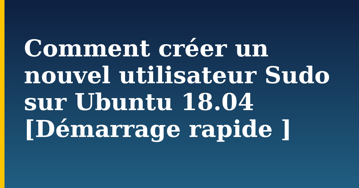 Comment créer un nouvel utilisateur Sudo sur Ubuntu 18.04 [Démarrage rapide ] — step-by-step Linux tutorial on Progressive Robot