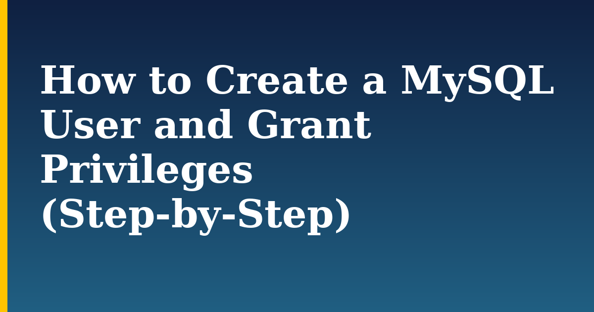 How to Create a MySQL User and Grant Privileges (Step-by-Step)