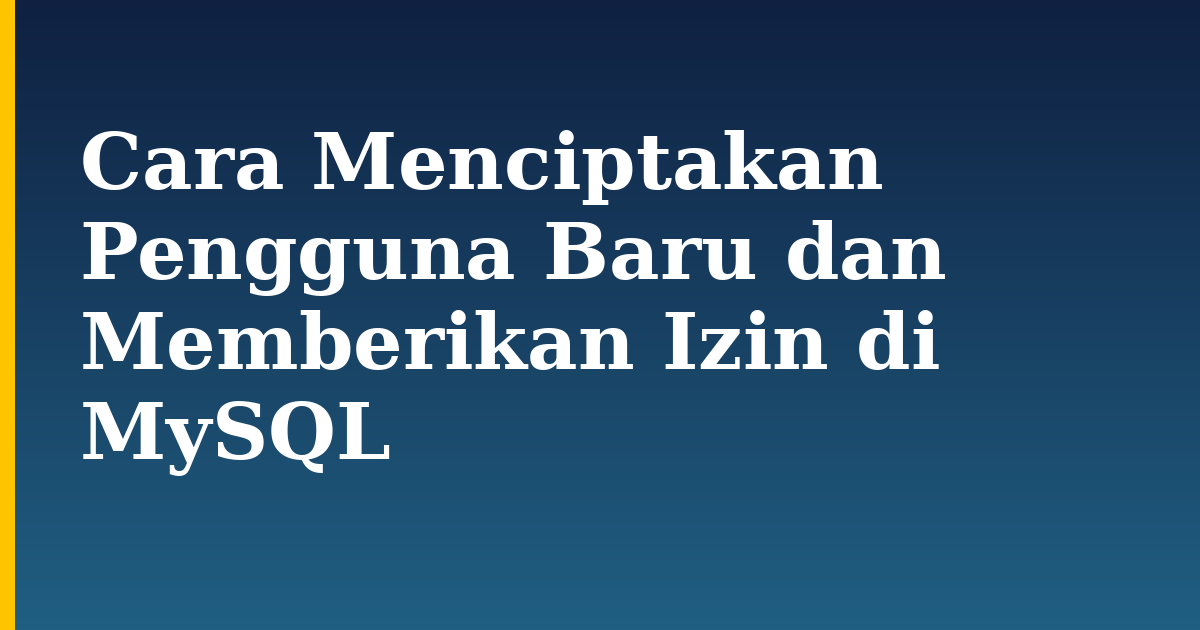 Cara Menciptakan Pengguna Baru dan Memberikan Izin di MySQL — step-by-step Databases tutorial on Progressive Robot