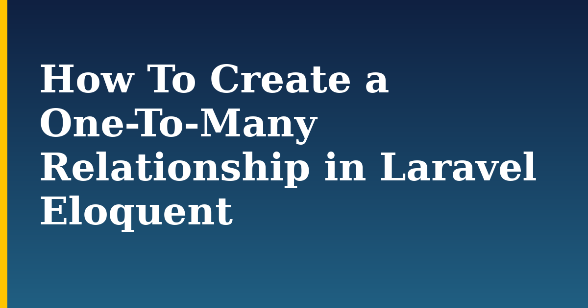 How To Create a One-To-Many Relationship in Laravel Eloquent — step-by-step Programming tutorial on Progressive Robot