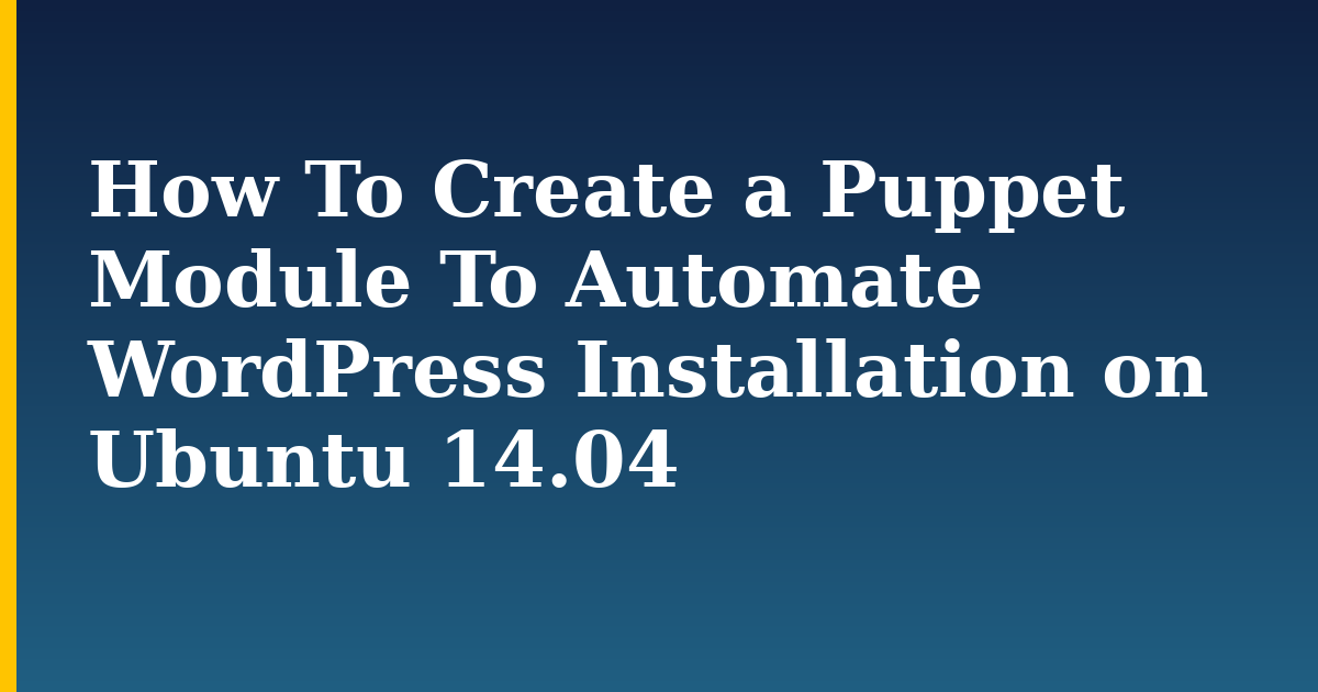 How To Create a Puppet Module To Automate WordPress Installation on Ubuntu 14.04