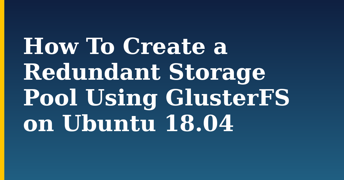How To Create a Redundant Storage Pool Using GlusterFS on Ubuntu 18.04 — step-by-step Linux tutorial on Progressive Robot