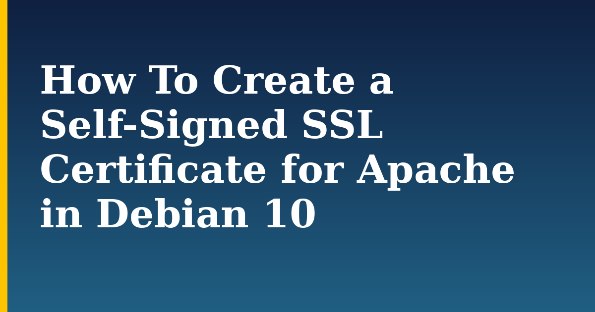 How To Create a Self-Signed SSL Certificate for Apache in Debian 10