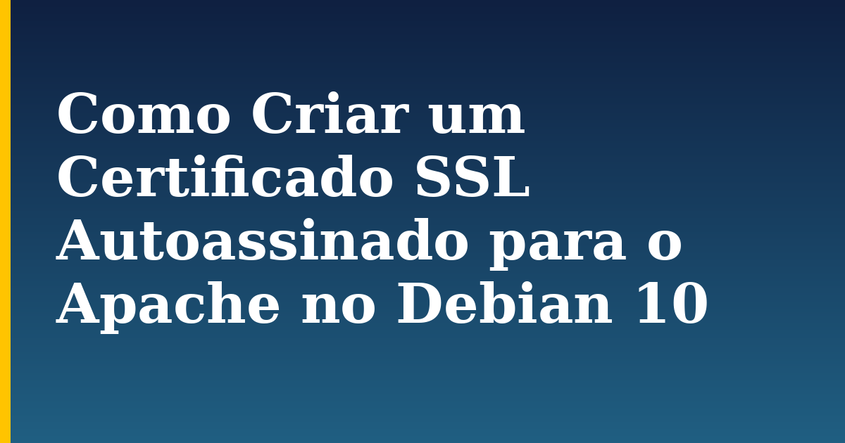 Como Criar um Certificado SSL Autoassinado para o Apache no Debian 10