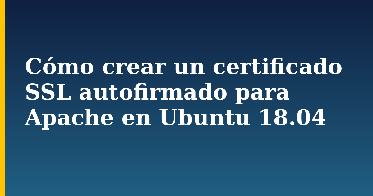 Cómo crear un certificado SSL autofirmado para Apache en Ubuntu 18.04