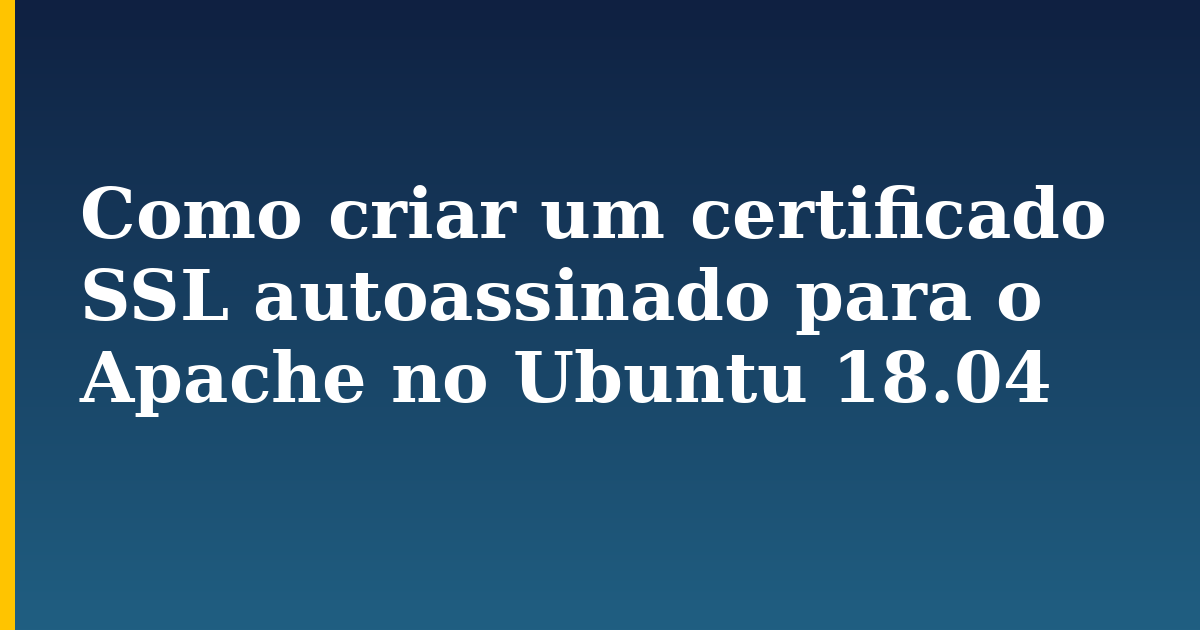 Como criar um certificado SSL autoassinado para o Apache no Ubuntu 18.04