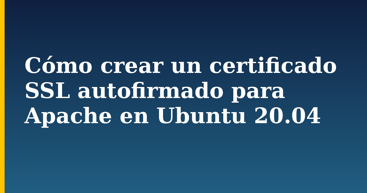 Cómo crear un certificado SSL autofirmado para Apache en Ubuntu 20.04