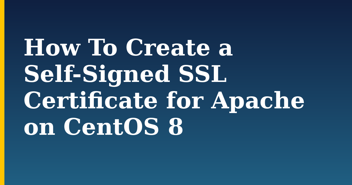 How To Create a Self-Signed SSL Certificate for Apache on CentOS 8