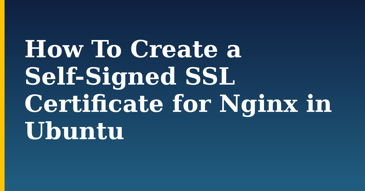 How To Create a Self-Signed SSL Certificate for Nginx in Ubuntu — step-by-step Linux tutorial on Progressive Robot