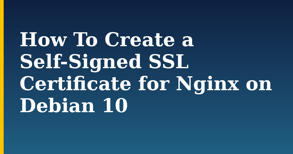 How To Create a Self-Signed SSL Certificate for Nginx on Debian 10