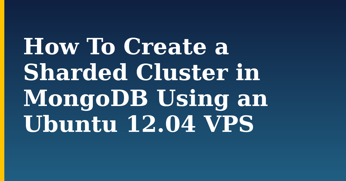 How To Create a Sharded Cluster in MongoDB Using an Ubuntu 12.04 VPS