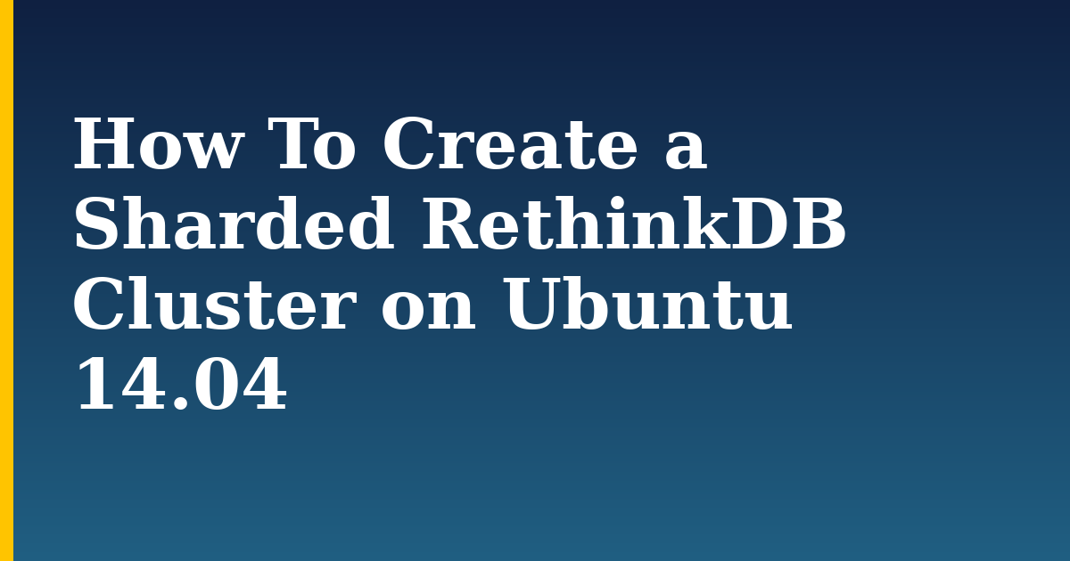 How To Create a Sharded RethinkDB Cluster on Ubuntu 14.04 — step-by-step Linux tutorial on Progressive Robot