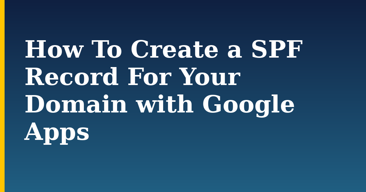 How To Create a SPF Record For Your Domain with Google Apps