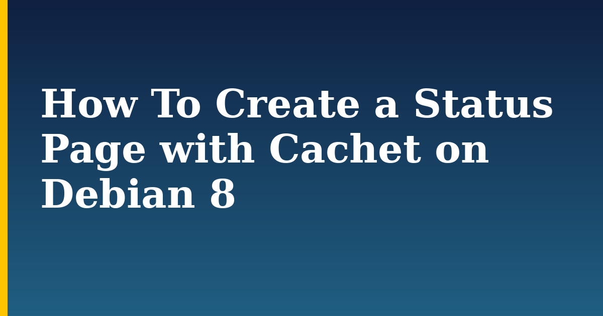 How To Create a Status Page with Cachet on Debian 8 — step-by-step Linux tutorial on Progressive Robot