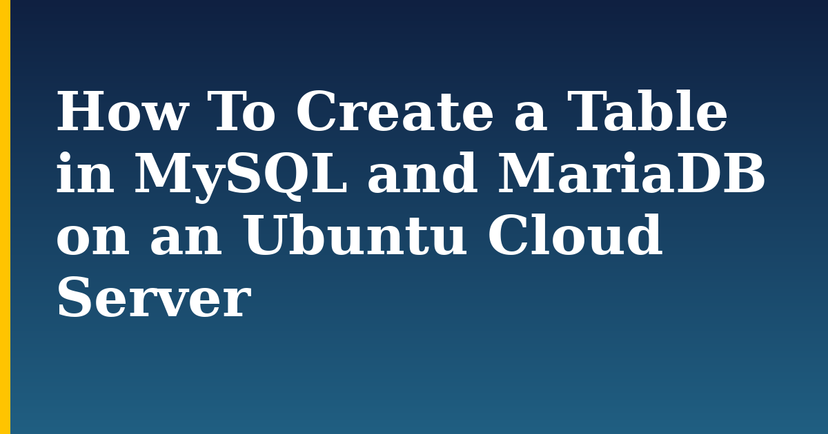 How To Create a Table in MySQL and MariaDB on an Ubuntu Cloud Server