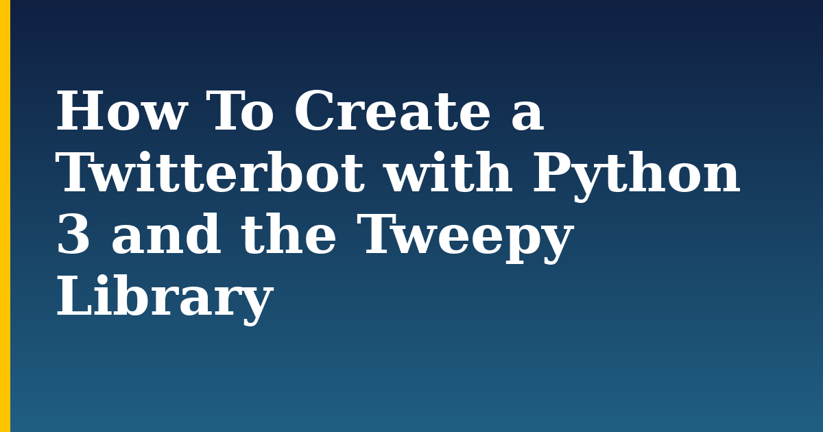 How To Create a Twitterbot with Python 3 and the Tweepy Library — step-by-step Python tutorial on Progressive Robot