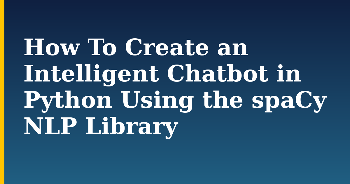 How To Create an Intelligent Chatbot in Python Using the spaCy NLP Library — step-by-step Python tutorial on Progressive Robot
