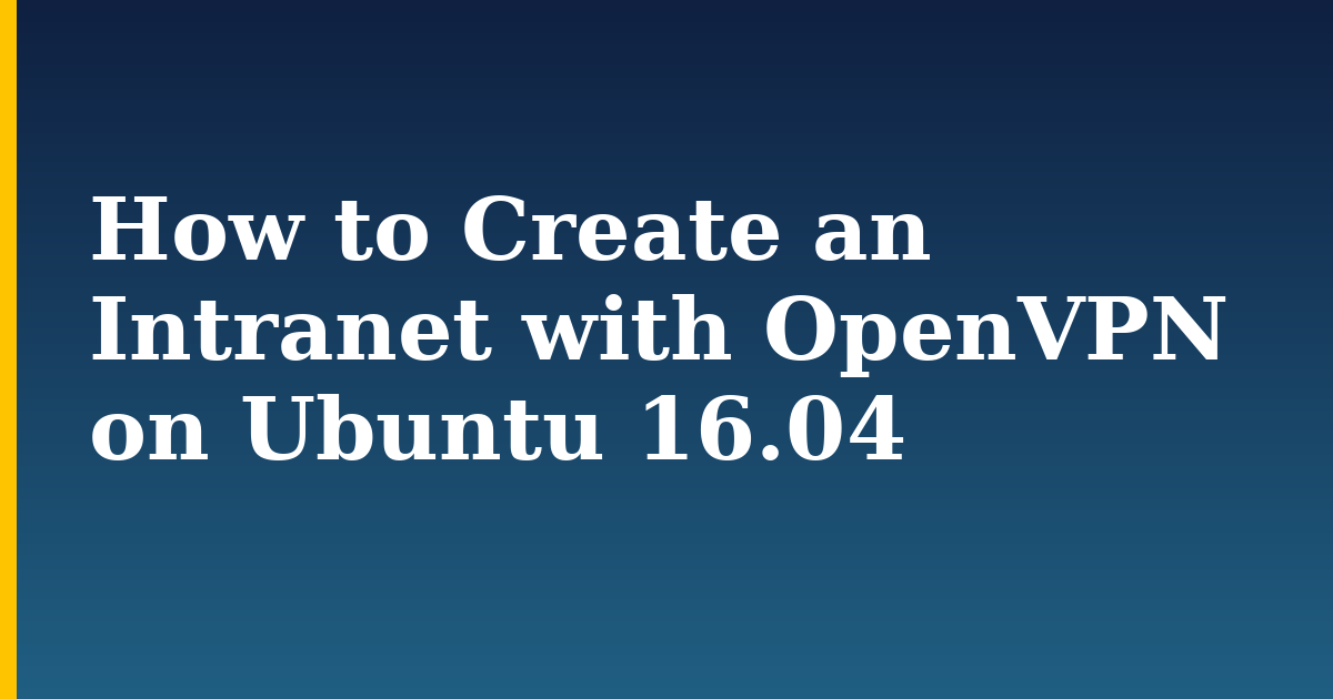 How to Create an Intranet with OpenVPN on Ubuntu 16.04