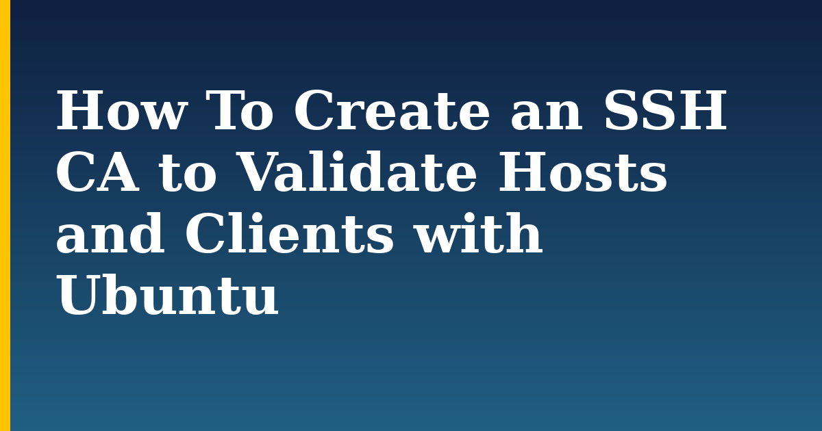 How To Create an SSH CA to Validate Hosts and Clients with Ubuntu