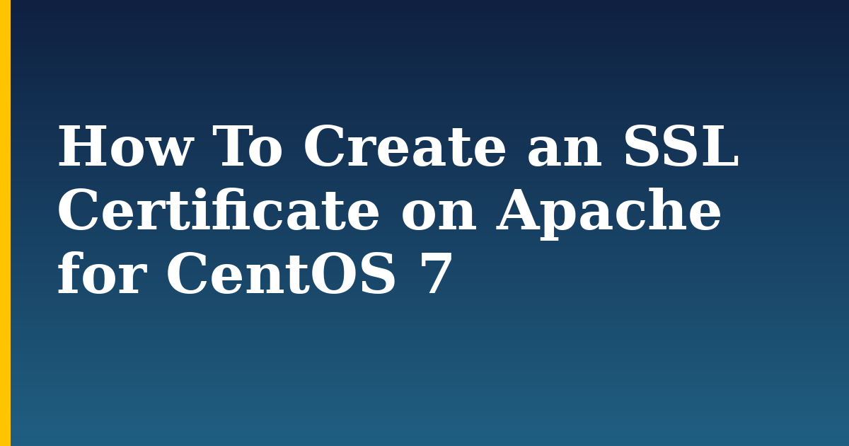 How To Create an SSL Certificate on Apache for CentOS 7 — step-by-step Linux tutorial on Progressive Robot
