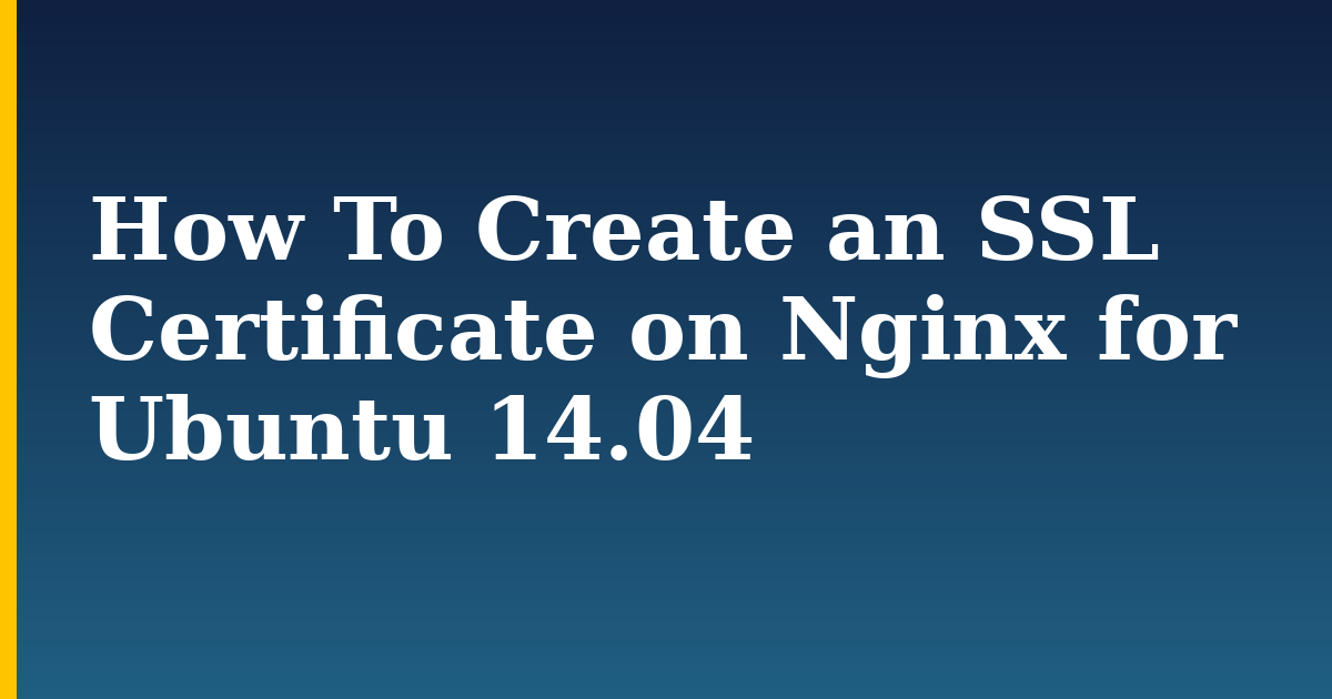 How To Create an SSL Certificate on Nginx for Ubuntu 14.04 — step-by-step Linux tutorial on Progressive Robot