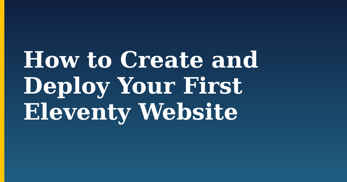 How to Create and Deploy Your First Eleventy Website — step-by-step DevOps tutorial on Progressive Robot