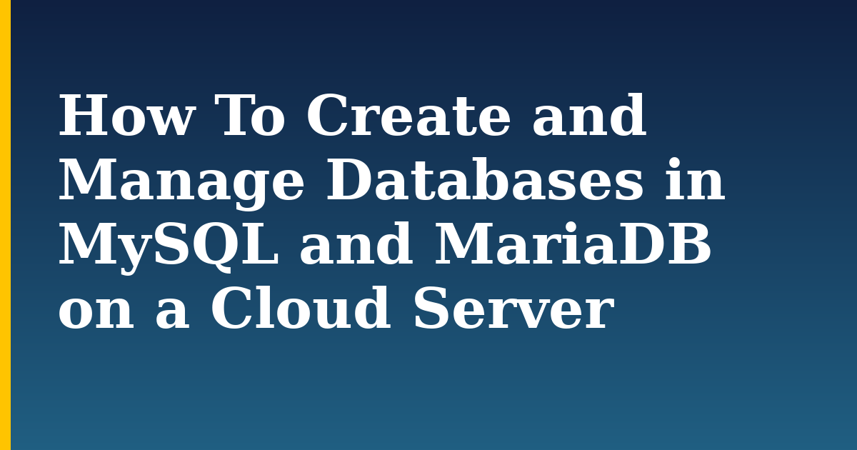How To Create and Manage Databases in MySQL and MariaDB on a Cloud Server