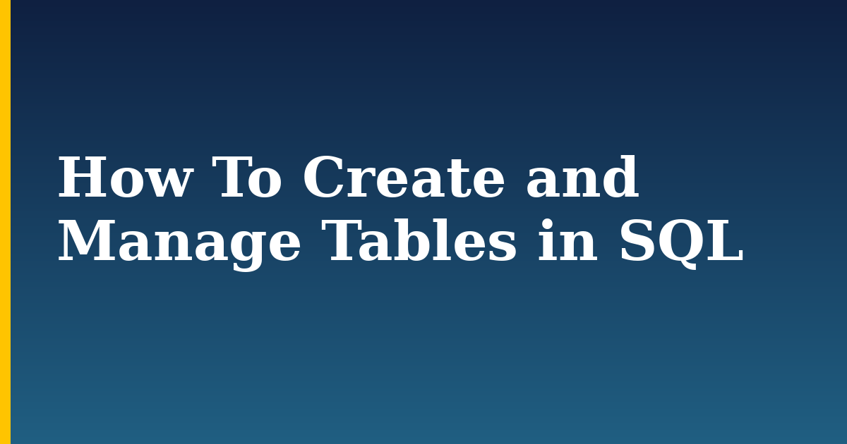 How To Create and Manage Tables in SQL
