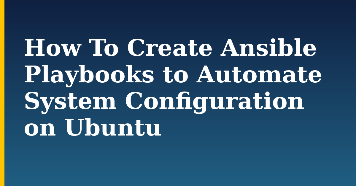 How To Create Ansible Playbooks to Automate System Configuration on Ubuntu — step-by-step Linux tutorial on Progressive Robot